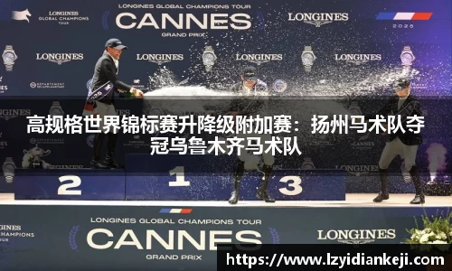 高规格世界锦标赛升降级附加赛：扬州马术队夺冠乌鲁木齐马术队